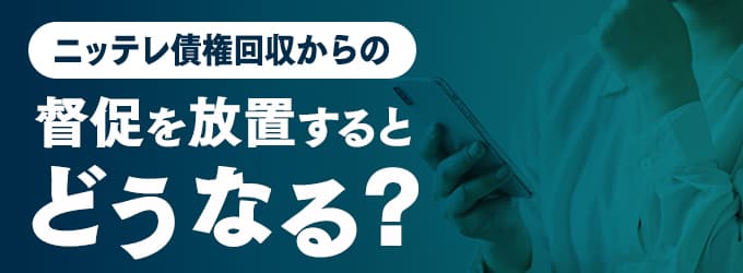 ニッテレ債権回収からの連絡を無視するとどうなる？